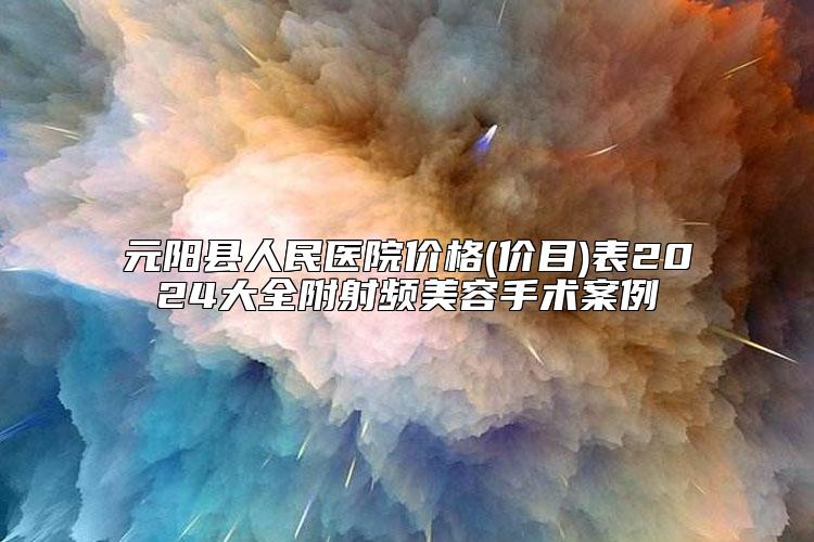 元阳县人民医院价格(价目)表2024大全附射频美容手术案例