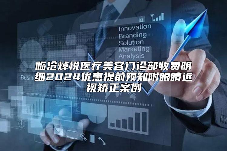 临沧焯悦医疗美容门诊部收费明细2024优惠提前预知附眼睛近视矫正案例