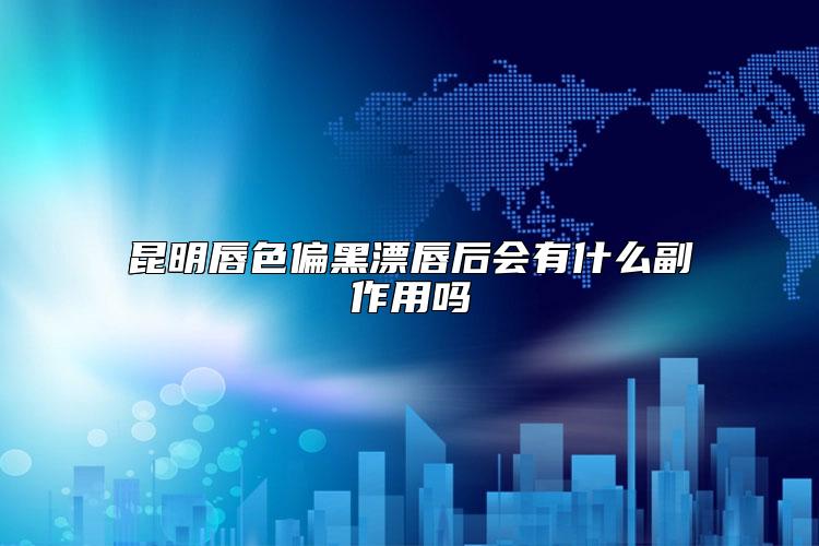 昆明唇色偏黑漂唇后会有什么副作用吗