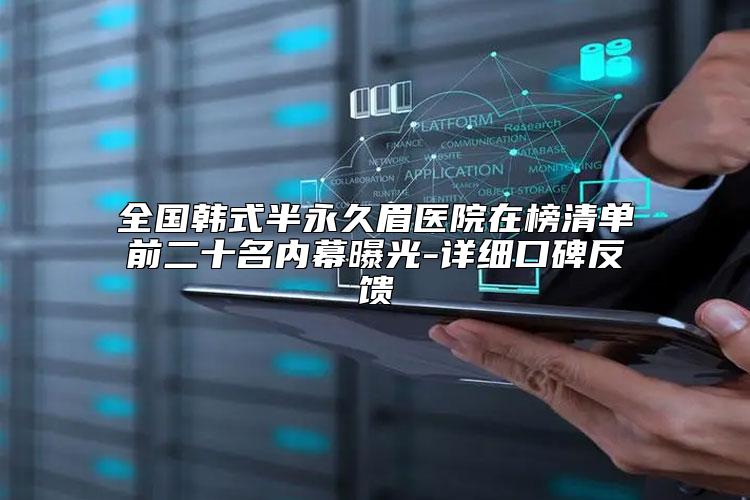 全国韩式半永久眉医院在榜清单前二十名内幕曝光-详细口碑反馈