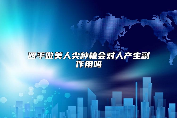 四平做美人尖种植会对人产生副作用吗
