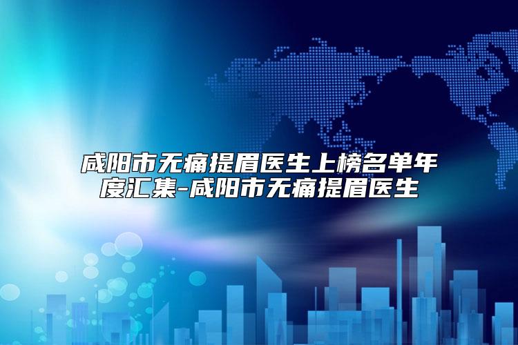 咸阳市无痛提眉医生上榜名单年度汇集-咸阳市无痛提眉医生