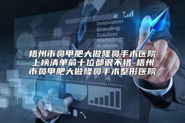 梧州市鼻甲肥大做隆鼻手术医院上榜清单前十位都很不错-梧州市鼻甲肥大做隆鼻手术整形医院