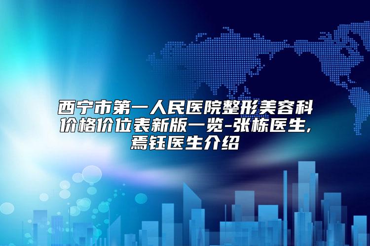 西宁市第一人民医院整形美容科价格价位表新版一览-张栋医生,焉钰医生介绍