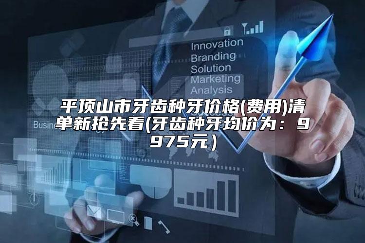 平顶山市牙齿种牙价格(费用)清单新抢先看(牙齿种牙均价为:9975元)