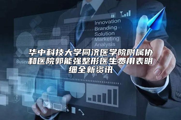 华中科技大学同济医学院附属协和医院郭能强整形医生费用表明细全新资讯