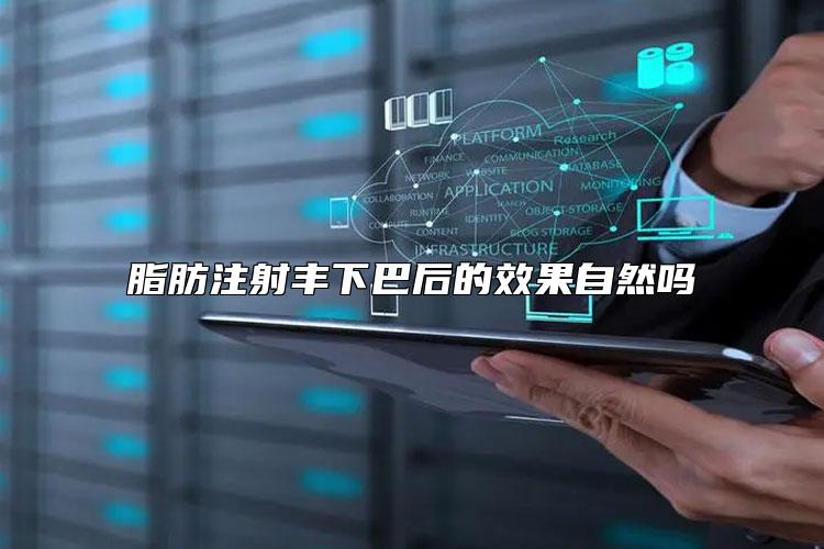 脂肪注射丰下巴后的效果自然吗