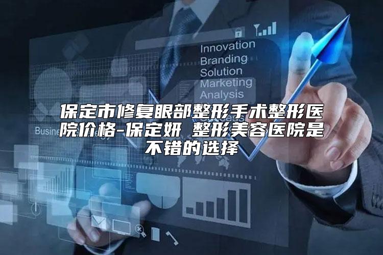 保定市修复眼部整形手术整形医院价格-保定妍栢整形美容医院是不错的选择