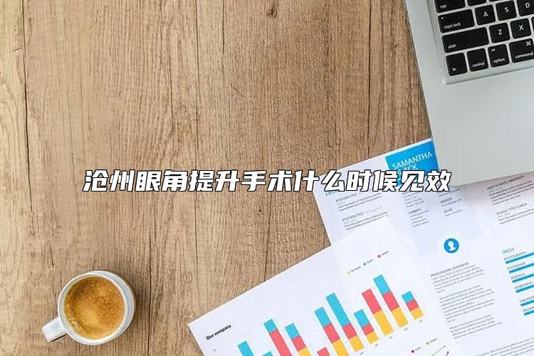 沧州眼角提升手术什么时候见效