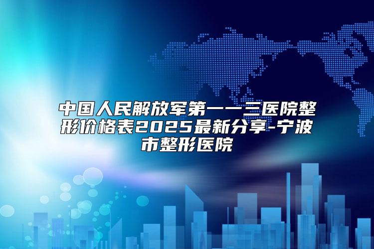 中国人民解放军第一一三医院整形价格表2025最新分享-宁波市整形医院