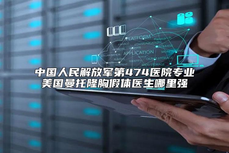中国人民解放军第474医院专业美国曼托隆胸假体医生哪里强