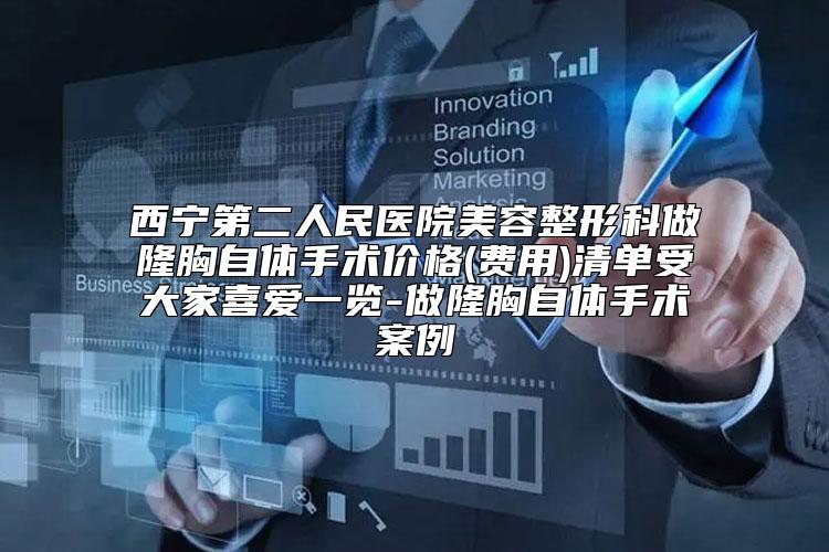 西宁第二人民医院美容整形科做隆胸自体手术价格(费用)清单受大家喜爱一览-做隆胸自体手术案例