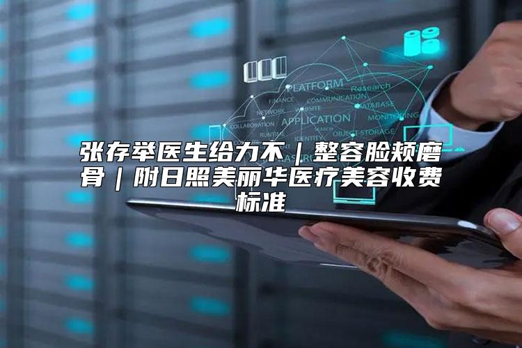 张存举医生给力不｜整容脸颊磨骨｜附日照美丽华医疗美容收费标准
