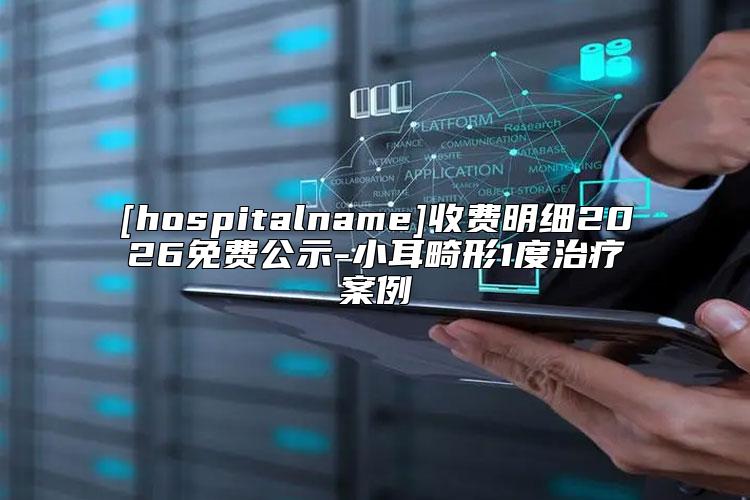 [hospitalname]收费明细2026免费公示-小耳畸形1度治疗案例