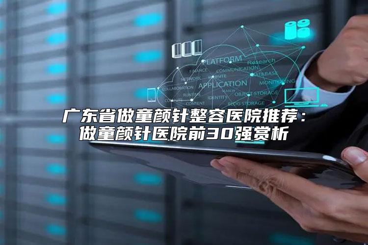 广东省做童颜针整容医院推荐：做童颜针医院前30强赏析