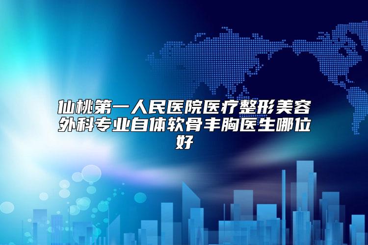 仙桃第一人民医院医疗整形美容外科专业自体软骨丰胸医生哪位好