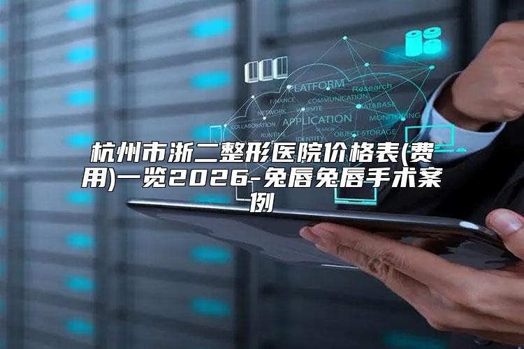 杭州市浙二整形医院价格表(费用)一览2026-兔唇兔唇手术案例
