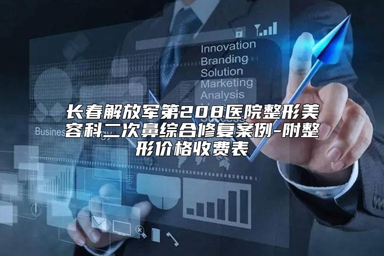 长春解放军第208医院整形美容科二次鼻综合修复案例-附整形价格收费表
