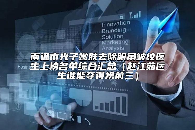 南通市光子嫩肤去除眼角皱纹医生上榜名单综合汇总（赵江茹医生谁能夺得榜前三）