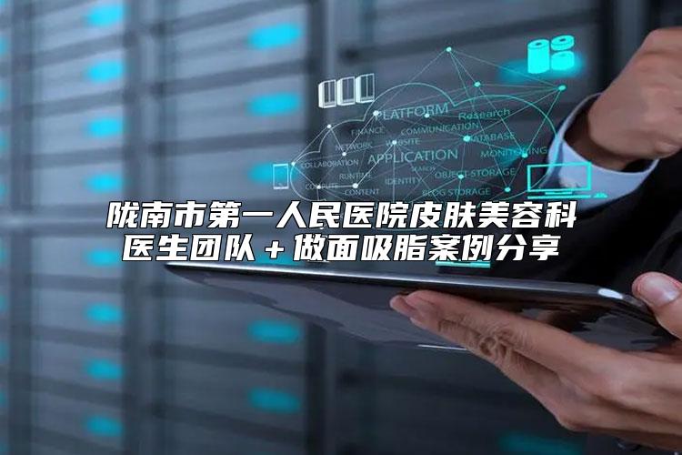 陇南市第一人民医院皮肤美容科医生团队＋做面吸脂案例分享