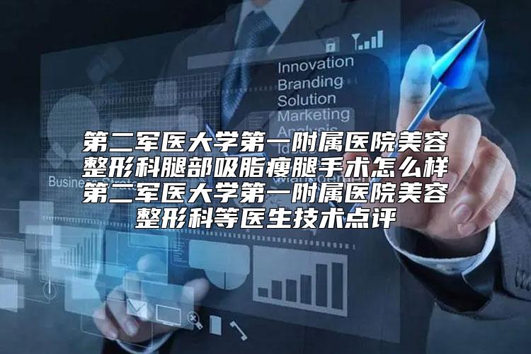 第二军医大学第一附属医院美容整形科腿部吸脂瘦腿手术怎么样第二军医大学第一附属医院美容整形科等医生技术点评