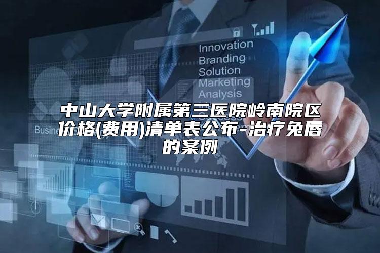 中山大学附属第三医院岭南院区价格(费用)清单表公布-治疗兔唇的案例