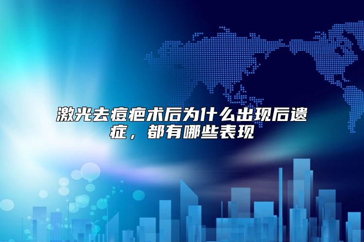 激光去痘疤术后为什么出现后遗症，都有哪些表现