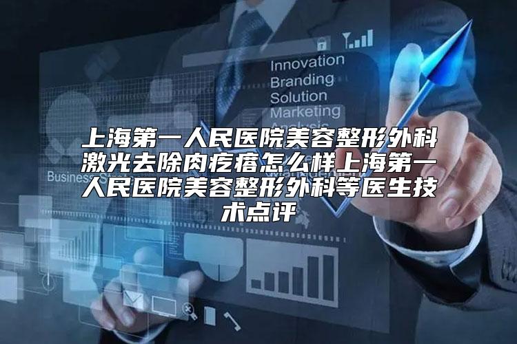 上海第一人民医院美容整形外科激光去除肉疙瘩怎么样上海第一人民医院美容整形外科等医生技术点评