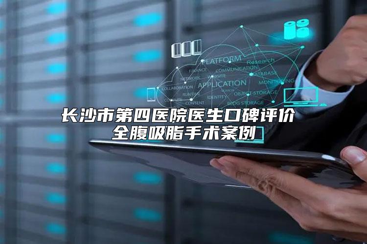 长沙市第四医院医生口碑评价 全腹吸脂手术案例