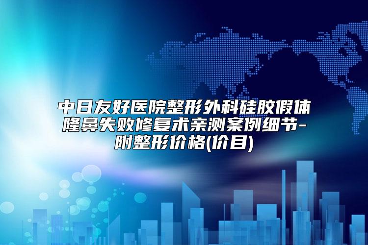 中日友好医院整形外科硅胶假体隆鼻失败修复术亲测案例细节-附整形价格(价目)