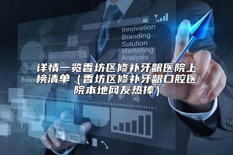 详情一览香坊区修补牙龈医院上榜清单（香坊区修补牙龈口腔医院本地网友热捧）