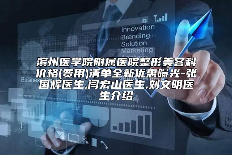 滨州医学院附属医院整形美容科价格(费用)清单全新优惠曝光-张国辉医生,闫宏山医生,刘文明医生介绍