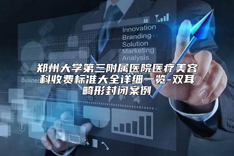 郑州大学第三附属医院医疗美容科收费标准大全详细一览-双耳畸形封闭案例