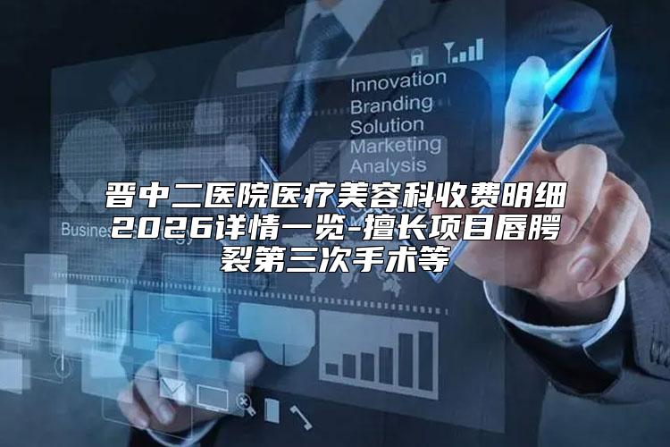 晋中二医院医疗美容科收费明细2026详情一览-擅长项目唇腭裂第三次手术等