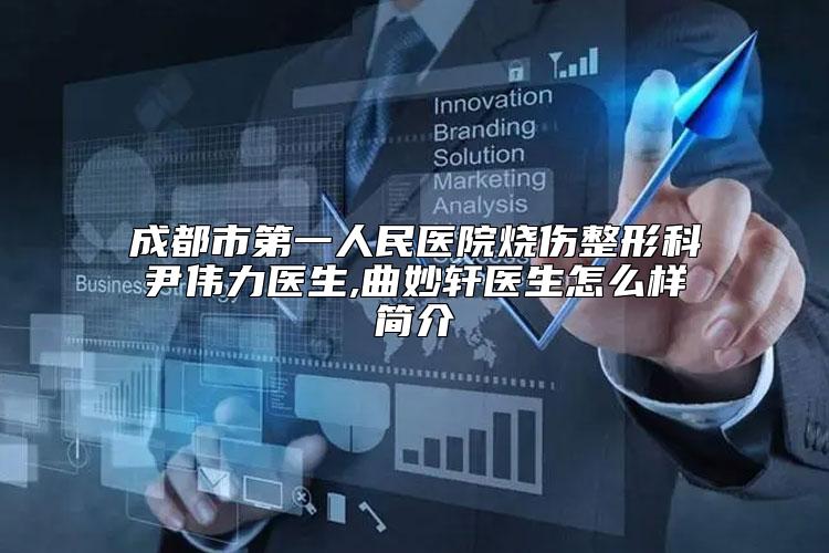 成都市第一人民医院烧伤整形科尹伟力医生,曲妙轩医生怎么样简介
