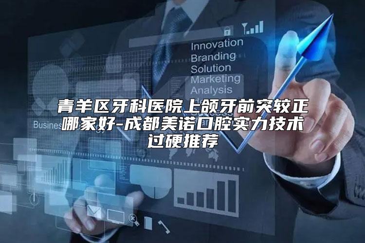 青羊区牙科医院上颌牙前突较正哪家好-成都美诺口腔实力技术过硬推荐