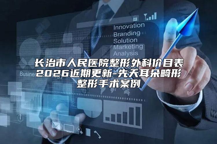 长治市人民医院整形外科价目表2026近期更新-先天耳朵畸形整形手术案例