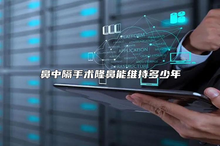 鼻中隔手术隆鼻能维持多少年