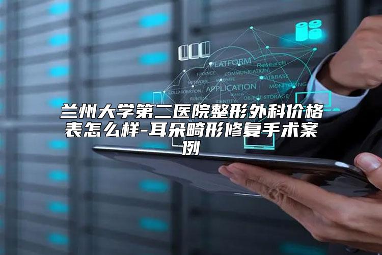 兰州大学第二医院整形外科价格表怎么样-耳朵畸形修复手术案例