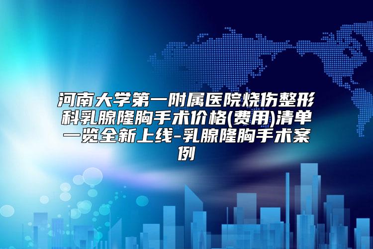 河南大学第一附属医院烧伤整形科乳腺隆胸手术价格(费用)清单一览全新上线-乳腺隆胸手术案例