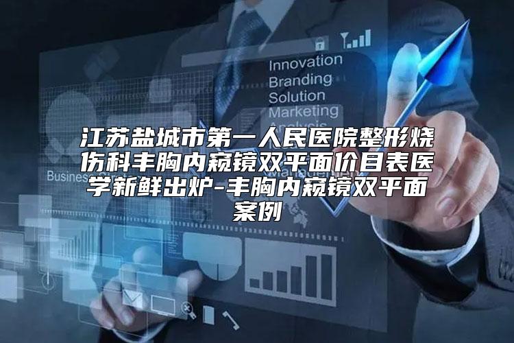 江苏盐城市第一人民医院整形烧伤科丰胸内窥镜双平面价目表医学新鲜出炉-丰胸内窥镜双平面案例