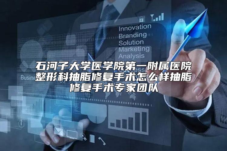 石河子大学医学院第一附属医院整形科抽脂修复手术怎么样抽脂修复手术专家团队