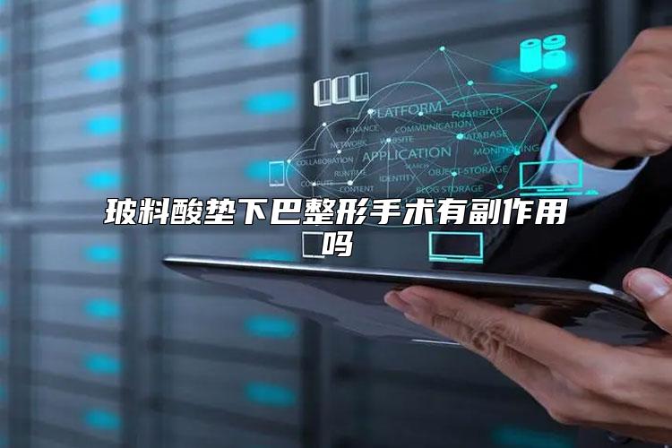 玻料酸垫下巴整形手术有副作用吗