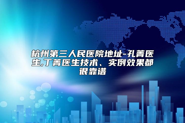 杭州第三人民医院地址-孔菁医生,丁菁医生技术、实例效果都很靠谱