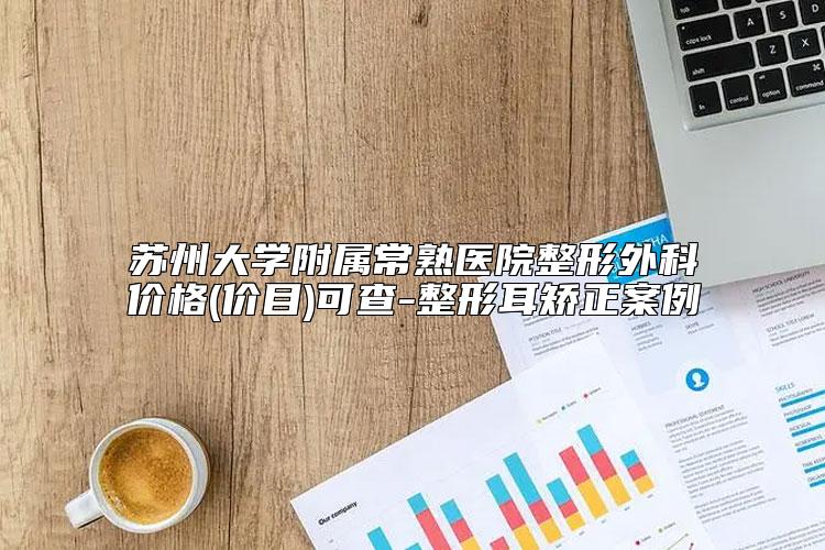 苏州大学附属常熟医院整形外科价格(价目)可查-整形耳矫正案例