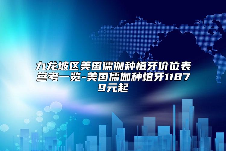 九龙坡区美国儒伽种植牙价位表参考一览-美国儒伽种植牙11879元起