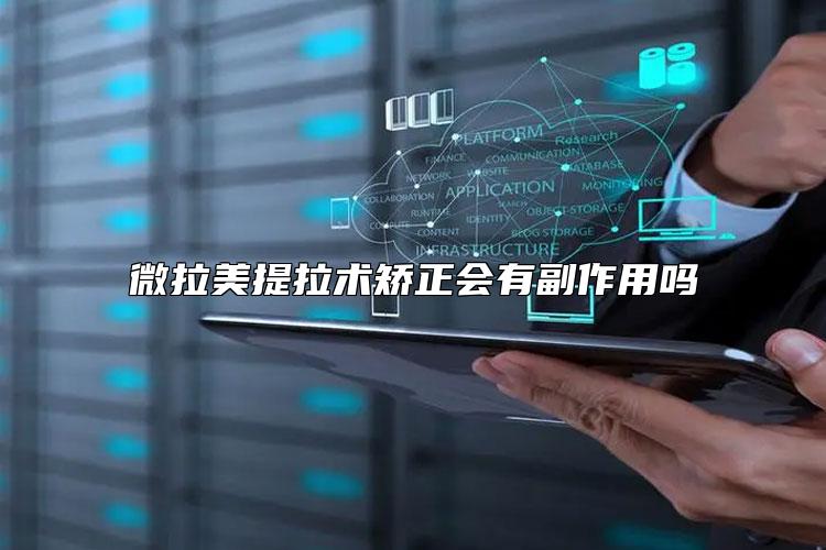 微拉美提拉术矫正会有副作用吗