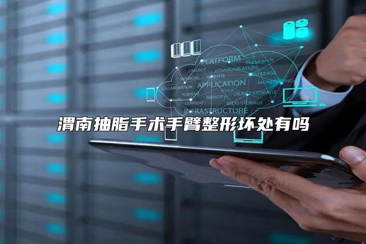 渭南抽脂手术手臂整形坏处有吗