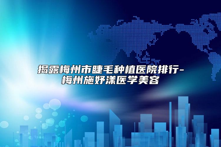 揭露梅州市睫毛种植医院排行-梅州施妤漾医学美容