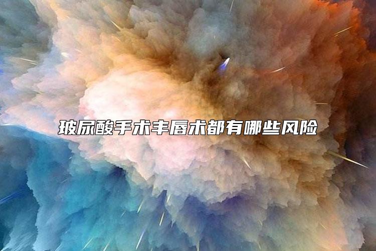 玻尿酸手术丰唇术都有哪些风险